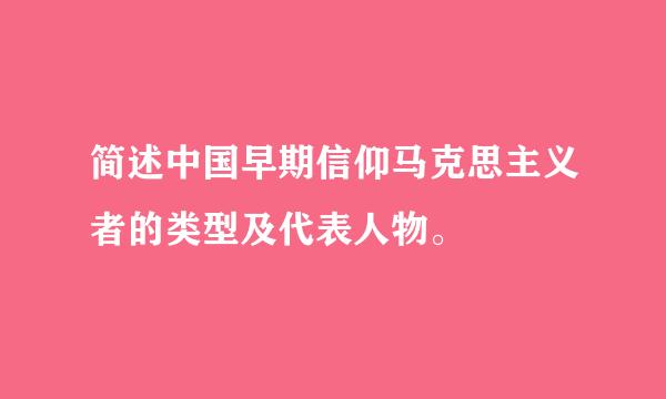 简述中国早期信仰马克思主义者的类型及代表人物。