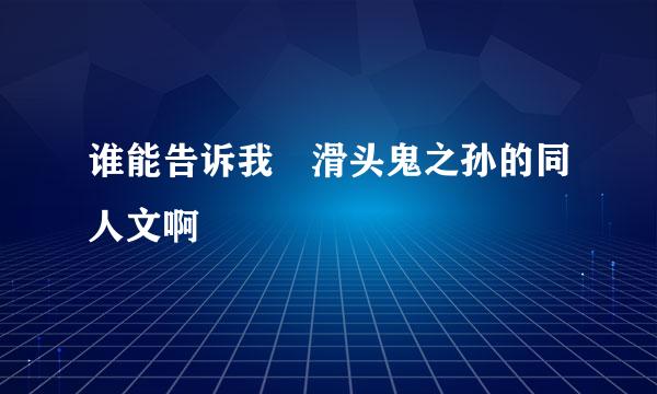 谁能告诉我 滑头鬼之孙的同人文啊