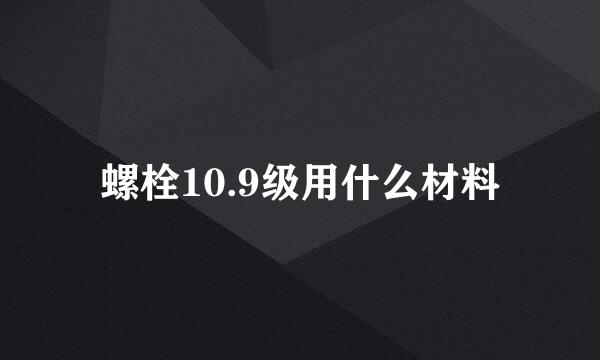 螺栓10.9级用什么材料