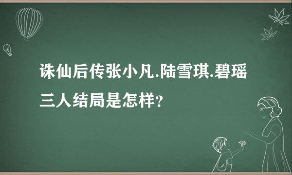 诛仙后传张小凡.陆雪琪.碧瑶三人结局是怎样？