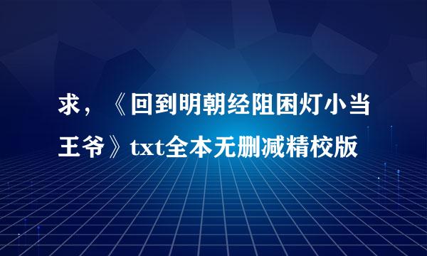 求，《回到明朝经阻困灯小当王爷》txt全本无删减精校版