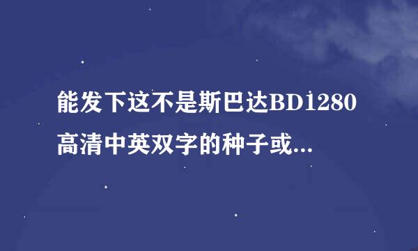 能发下这不是斯巴达BD1280高清中英双字的种子或下载链接么?