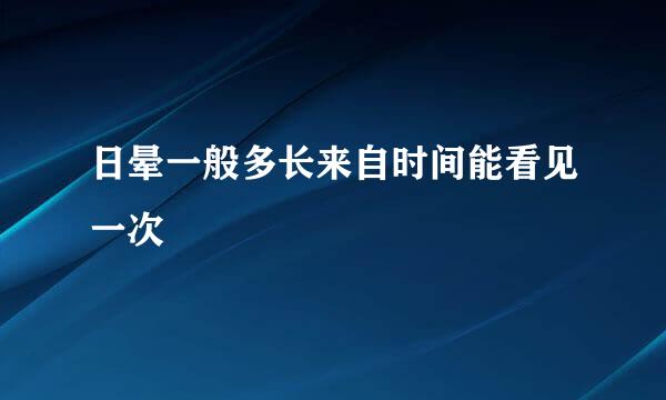 日晕一般多长来自时间能看见一次