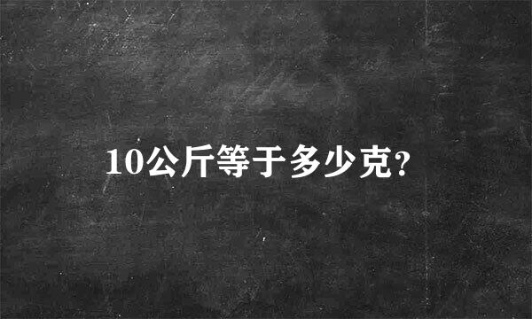 10公斤等于多少克？