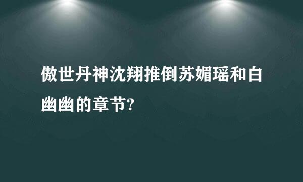 傲世丹神沈翔推倒苏媚瑶和白幽幽的章节?