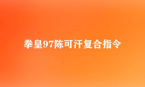 拳皇97陈可汗复合指令