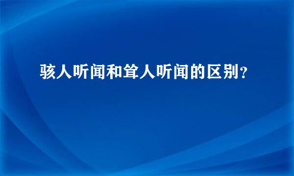 骇人听闻和耸人听闻的区别？