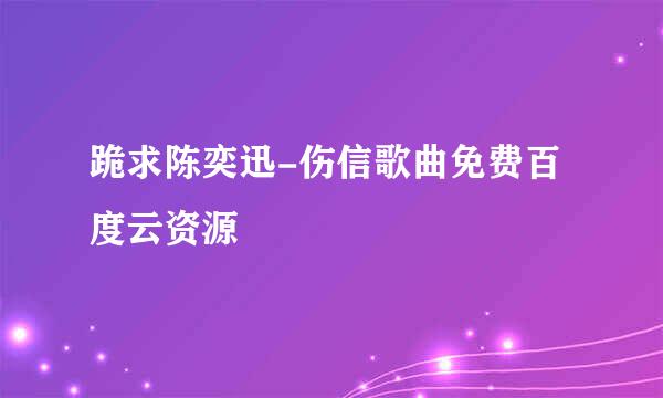 跪求陈奕迅-伤信歌曲免费百度云资源