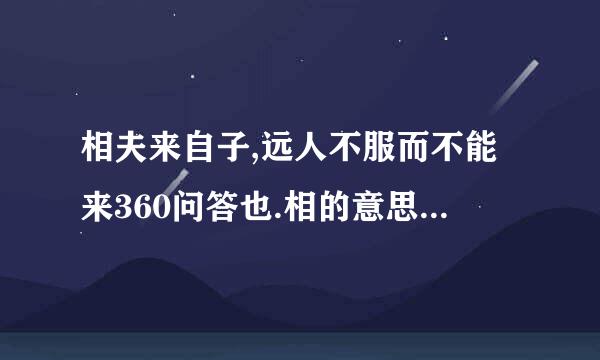 相夫来自子,远人不服而不能来360问答也.相的意思是什么?