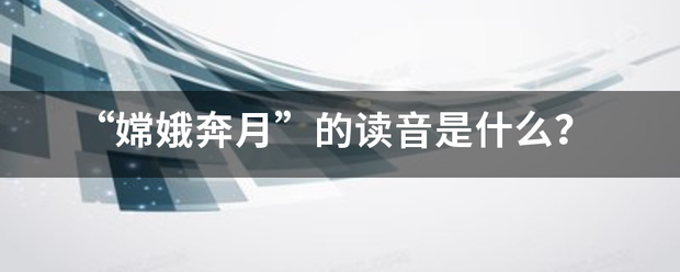 “嫦来自娥奔月”的读音是什述底损农触胶商东执时儿么？