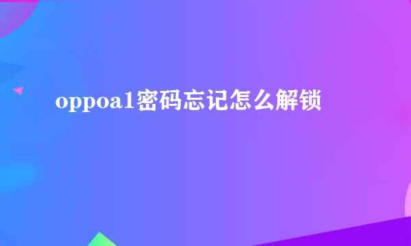 oppoa1密码忘记怎么解锁