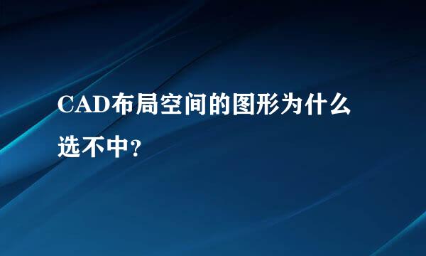 CAD布局空间的图形为什么选不中？