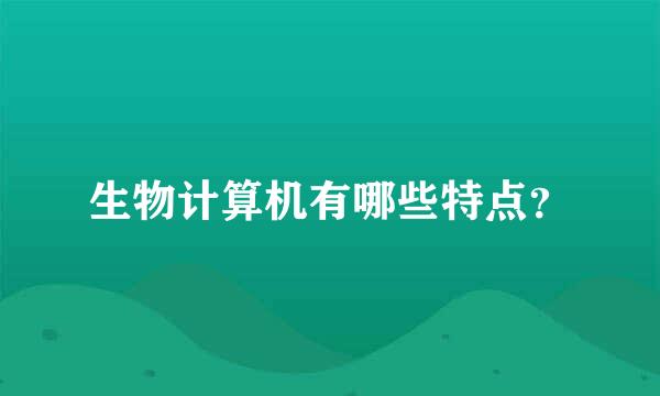 生物计算机有哪些特点？