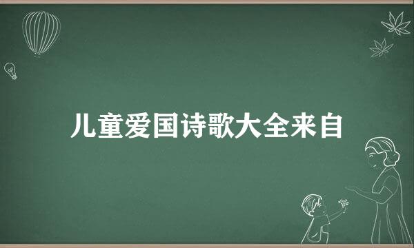 儿童爱国诗歌大全来自