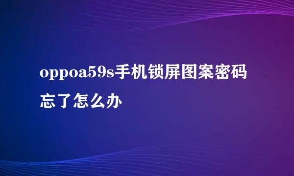 oppoa59s手机锁屏图案密码忘了怎么办