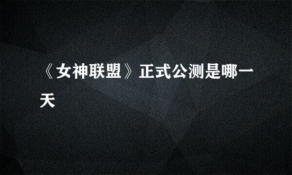 《女神联盟》正式公测是哪一天