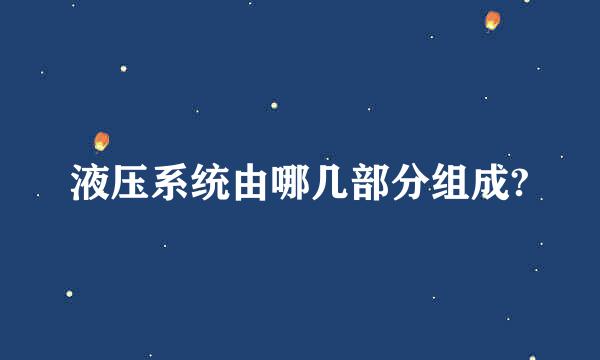 液压系统由哪几部分组成?