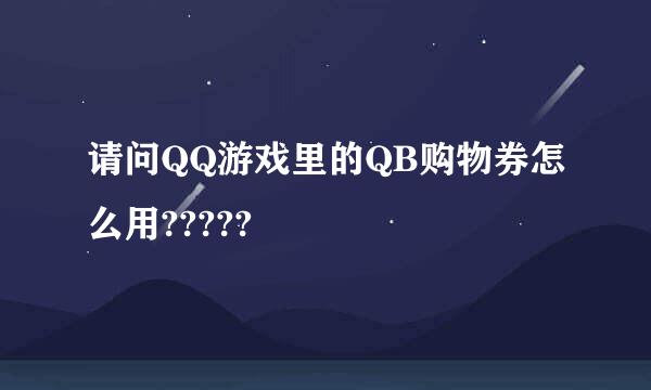 请问QQ游戏里的QB购物券怎么用?????