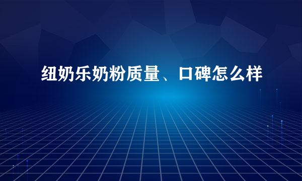 纽奶乐奶粉质量、口碑怎么样