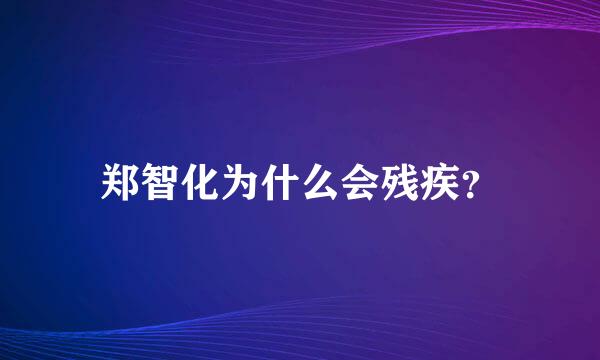 郑智化为什么会残疾？