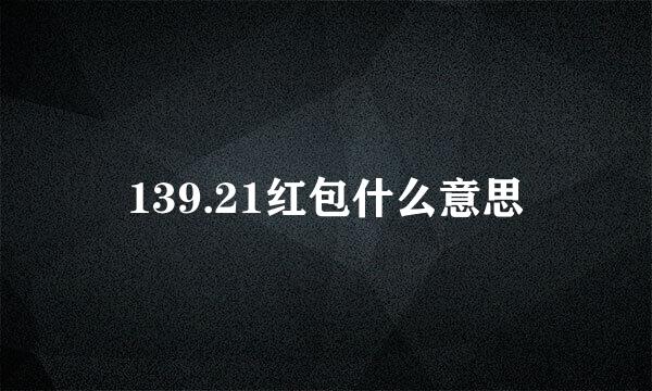 139.21红包什么意思