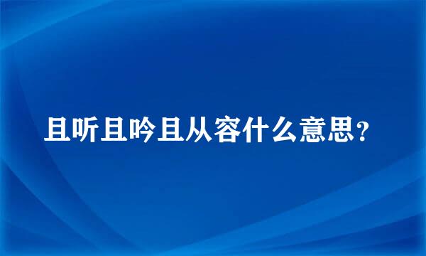 且听且吟且从容什么意思？