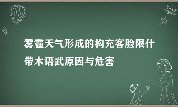 雾霾天气形成的构充客脸限什带木语武原因与危害