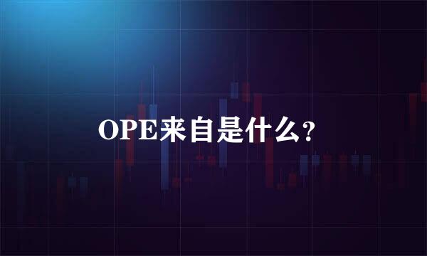 OPE来自是什么？