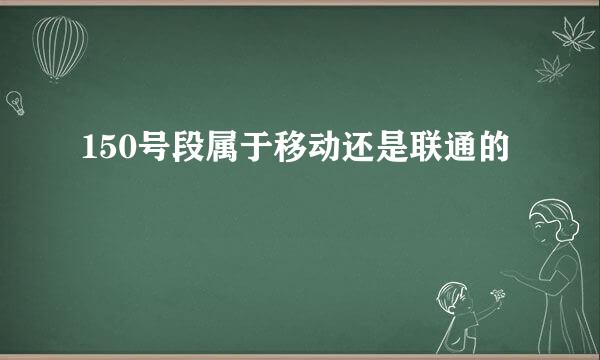 150号段属于移动还是联通的