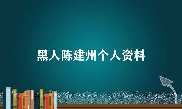 黑人陈建州个人资料