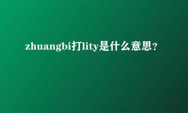 zhuangbi打lity是什么意思？