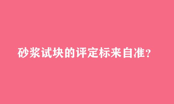 砂浆试块的评定标来自准？