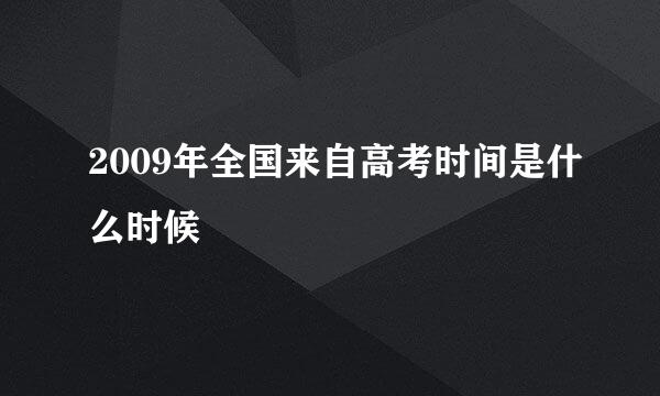 2009年全国来自高考时间是什么时候