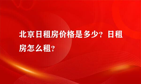 北京日租房价格是多少？日租房怎么租？