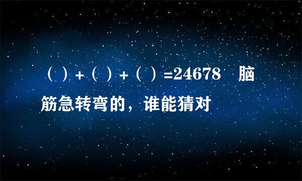 （）+（）+（）=24678 脑筋急转弯的，谁能猜对