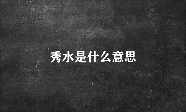 秀水是什么意思