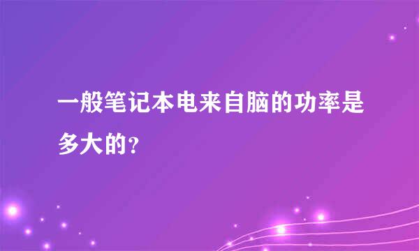 一般笔记本电来自脑的功率是多大的？