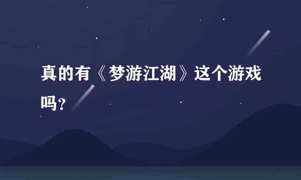 真的有《梦游江湖》这个游戏吗？