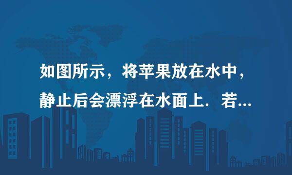 如图所示，将苹果放在水中，静止后会漂浮在水面上．若将苹果露出水面的部分切掉，余下部分重新放入水中，则余下苹果将（  ）