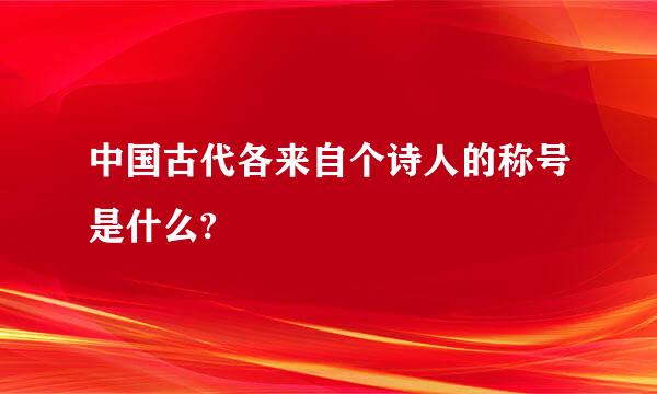 中国古代各来自个诗人的称号是什么?