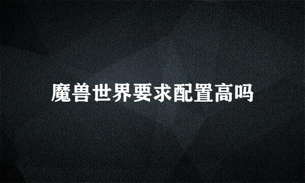 魔兽世界要求配置高吗