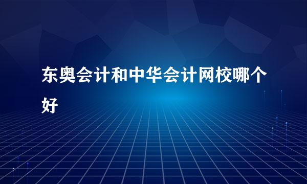 东奥会计和中华会计网校哪个好