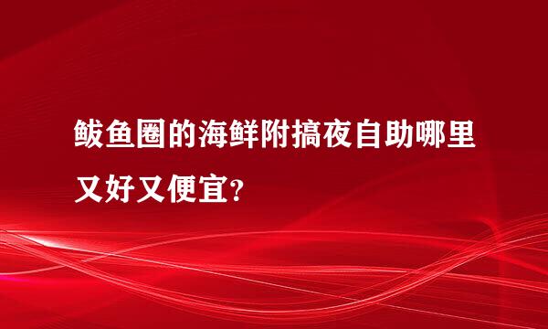 鲅鱼圈的海鲜附搞夜自助哪里又好又便宜？