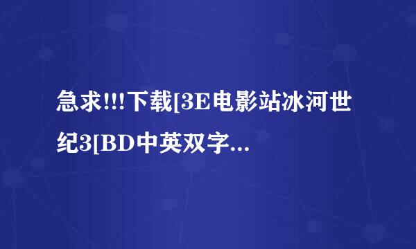 急求!!!下载[3E电影站冰河世纪3[BD中英双字1280x来自720高清版]种子360问答的网址