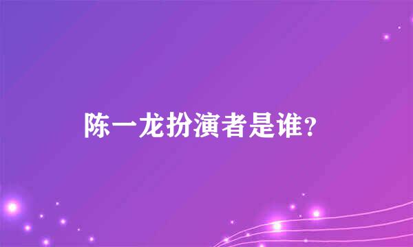 陈一龙扮演者是谁？