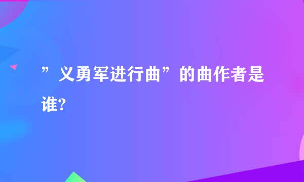 ”义勇军进行曲”的曲作者是谁?