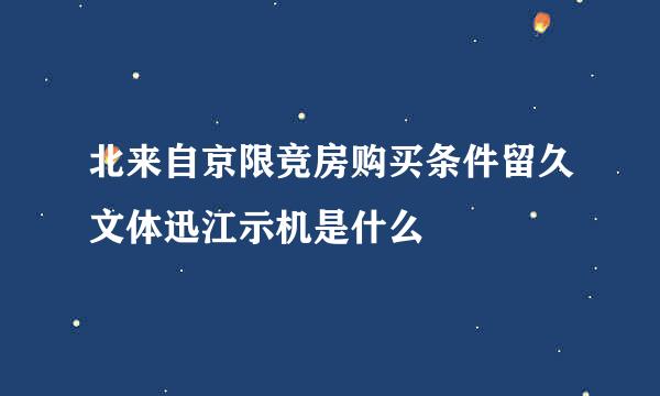 北来自京限竞房购买条件留久文体迅江示机是什么