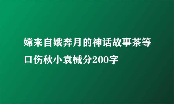 嫦来自娥奔月的神话故事茶等口伤秋小袁械分200字