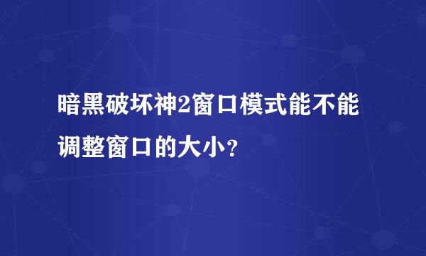 暗黑破坏神2窗口模式能不能调整窗口的大小？