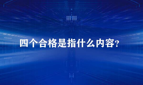 四个合格是指什么内容？